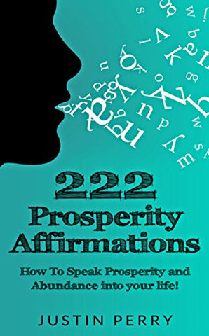 222 Prosperity Affirmations:: How To Speak Prosperity and Abundance into your life!